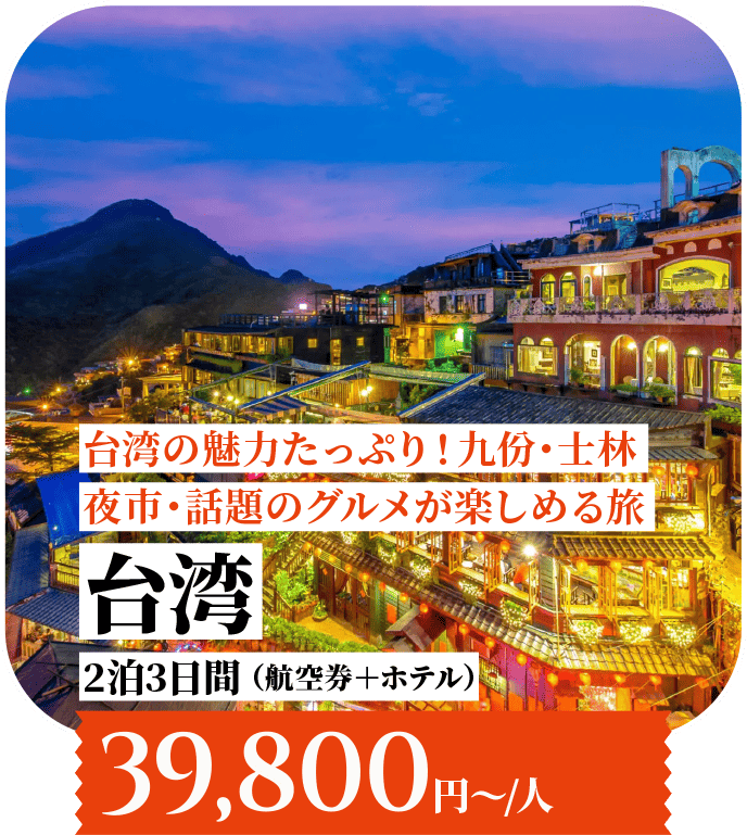 台湾の魅力たっぷり！九份・士林夜市・話題のグルメが楽しめる旅 台湾 2泊3日 （航空券＋ホテル）39,800円〜/人